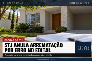 Card da Mendes Santos sobre decisão do STJ que anulou arrematação por descrição incorreta do imóvel no edital do leilão.